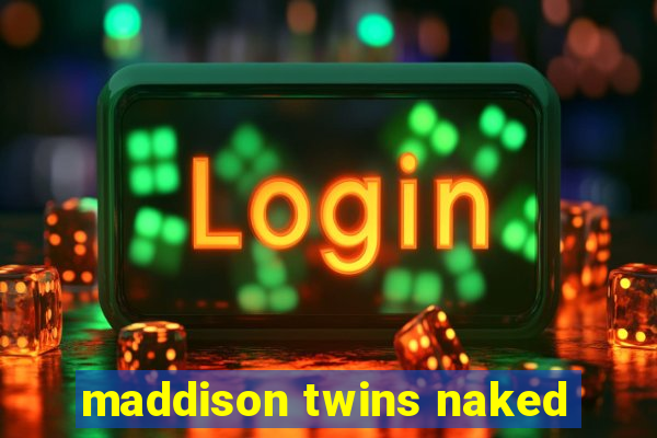 maddison twins naked